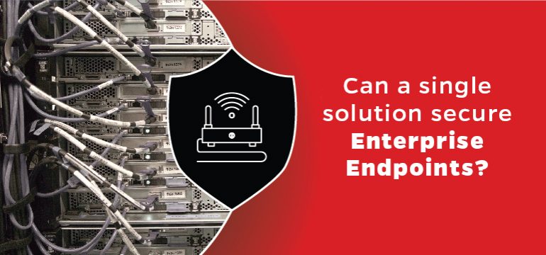 Can a single solution secure enterprise endpoints?