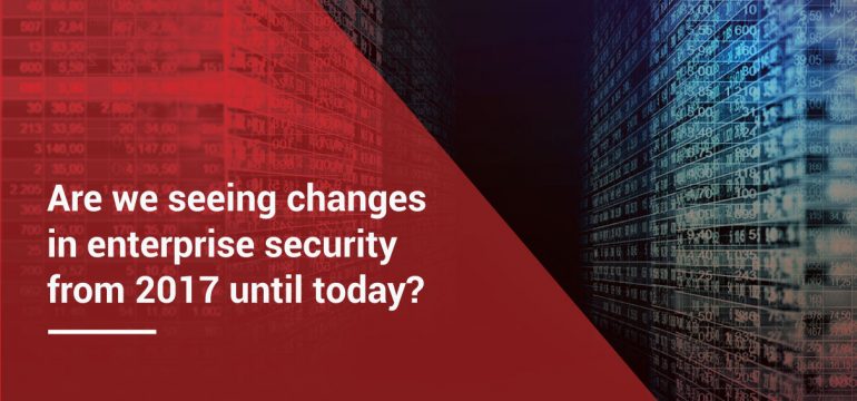 The transformation of enterprise security from 2017 to 2019