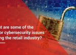 The retail industry’s major cybersecurity challenges