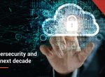 Cybersecurity to be the biggest threat to the enterprise for the next decade