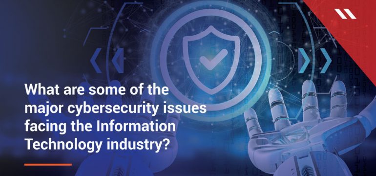 The Information Technology  industry’s major cybersecurity challenges