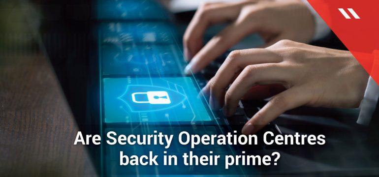 Renewed interests in excelling Security Operation Centres?
