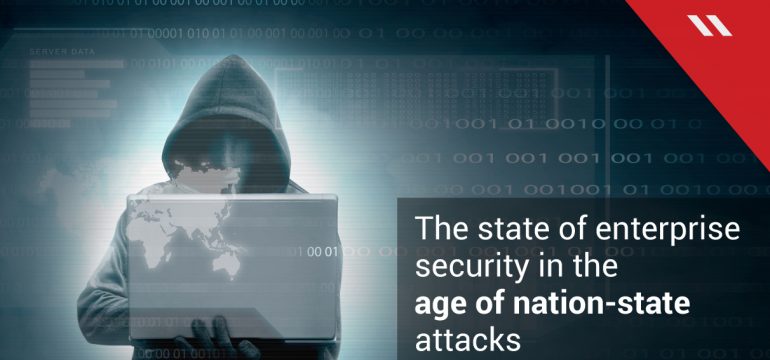 Enterprise security in the age of nation-state cybersecurity threats