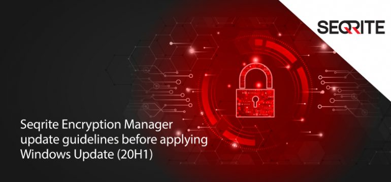 Seqrite Encryption Manager update guidelines before applying Windows Update (20H1)