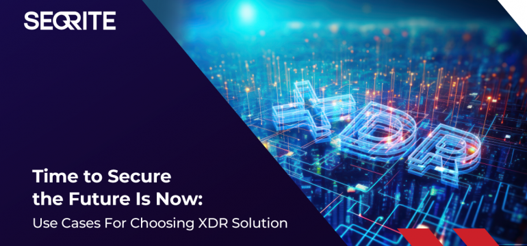 Time to Secure the Future is Now: Use Cases for Choosing XDR Solution
