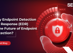 Why Endpoint Detection and Response (EDR) Is The Future of Endpoint Protection?