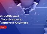 What is MDM and Why Your Business Can’t Ignore It Anymore