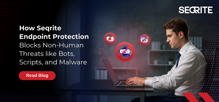 How Seqrite Endpoint Protection Blocks Non-Human Threats like Bots, Scripts, and Malware