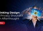 Rethinking Design: Why Privacy Shouldn’t Be an Afterthought