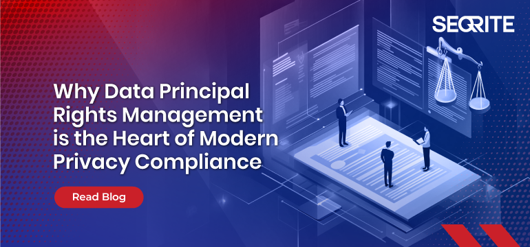 Why Data Principal Rights Management is the Heart of Modern Privacy Compliance
