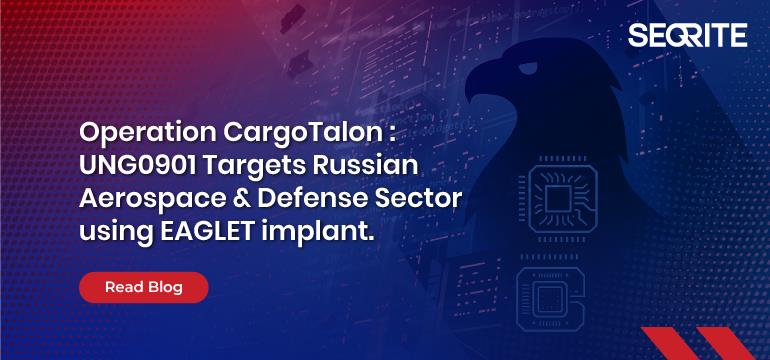 Operation CargoTalon : UNG0901 Targets Russian Aerospace & Defense Sector using EAGLET implant.