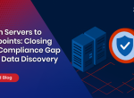 From Servers to Endpoints: Closing the Compliance Gap with Data Discovery