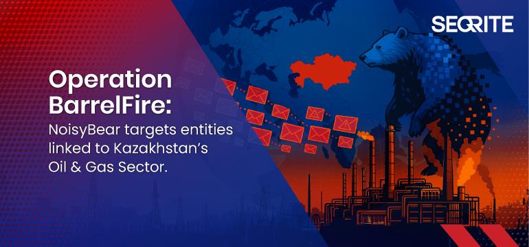 Operation BarrelFire: NoisyBear targets entities linked to Kazakhstan’s Oil & Gas Sector.
