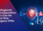 Why Regional and Cooperative Banks Can No Longer Rely on Legacy VPNs