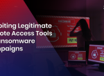 Exploiting Legitimate Remote Access Tools in Ransomware Campaigns