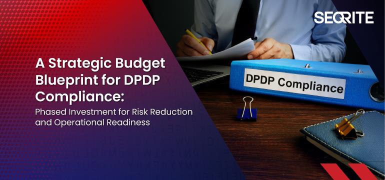 A Strategic Budget Blueprint for DPDP Compliance: Phased Investment for Risk Reduction and Operational Readiness