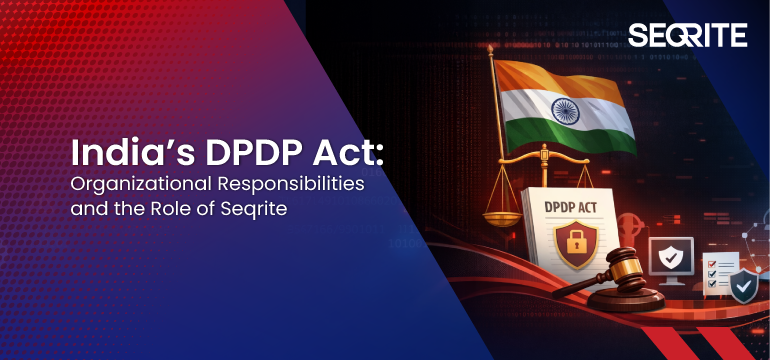 India’s DPDP Act:  Organizational Responsibilities and the Role of Seqrite
