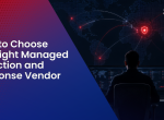How to Choose the Right Managed Detection and Response Vendor