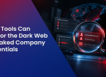 What Tools Can Monitor the Dark Web for Leaked Company Credentials