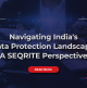 Navigating India’s Data Protection Landscape: A SEQRITE Perspective